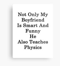 Not Only My Boyfriend Is Smart And Funny He Also Teaches Physics Metal Print