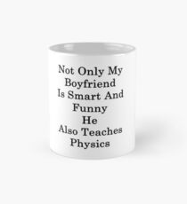 Not Only My Boyfriend Is Smart And Funny He Also Teaches Physics Mug