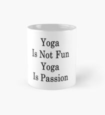 Yoga Is Not Fun Yoga Is Passion Mug