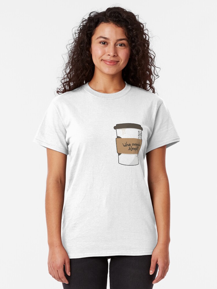 Alternate view of Who needs sleep when there's coffee? Classic T-Shirt