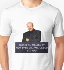 Not Even Dr. Phil Could Fix You Unisex T-Shirt