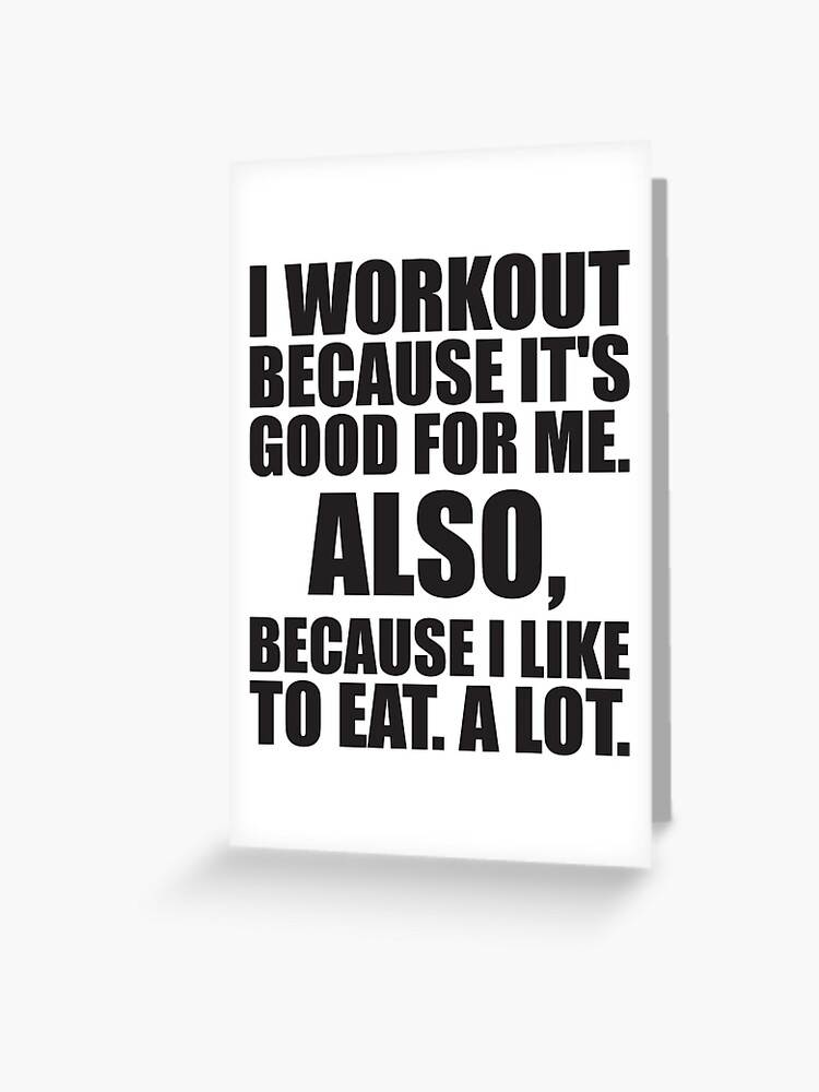 I Workout Because I Like To Eat A Lot Greeting Card