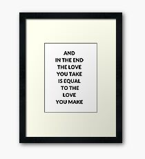 AND IN THE END THE LOVE YOU TAKE IS EQUAL TO THE LOVE YOU MAKE Framed Print
