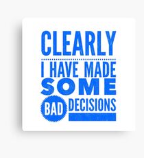 Clearly I Have Made Some Bad Decisions Canvas Print