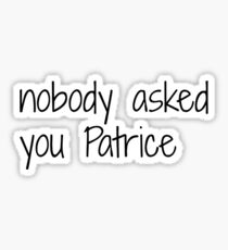 nobody asked you Patrice Sticker