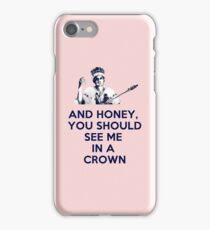 And Honey, You Should See Me In A Crown iPhone 7 Case