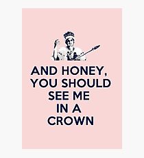 And Honey, You Should See Me In A Crown Photographic Print
