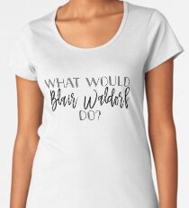 Gossip Girl - What would Blair Waldorf do? Women's Premium T-Shirt