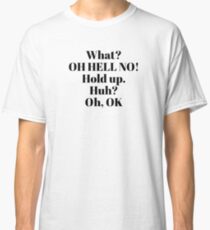 Impractical Jokers, Sal quotes - What? Oh hell no! Hold Up. Huh? Oh, OK Classic T-Shirt