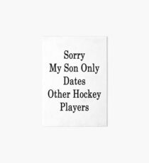 Sorry My Son Only Dates Other Hockey Players Art Board
