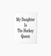 My Daughter Is The Hockey Queen Art Board