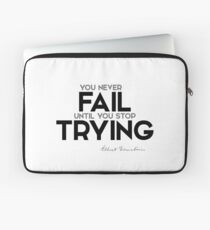 you never fail until you stop trying - albert einstein Laptop Sleeve