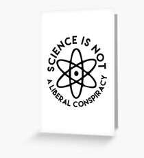 SCIENCE IS NOT A LIBERAL CONSPIRACY Greeting Card