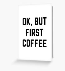 Ok, But First Coffee Greeting Card