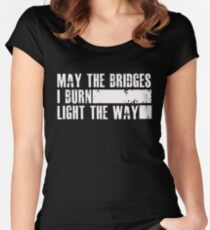May the bridges I burn light the way - funny Women's Fitted Scoop T-Shirt