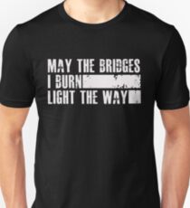 May the bridges I burn light the way - funny Unisex T-Shirt