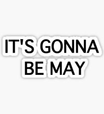 It's Gonna Be May - DEF Atelier - Meme Stuff Sticker
