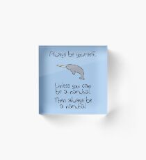 Always Be Yourself, Unless You Can Be A Narwhal Acrylic Block