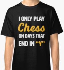 I only play chess on days that end in y Classic T-Shirt