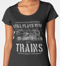 Still Plays With Trains Model Railroad Locomotive Women's Premium T-Shirt
