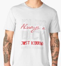 I'm not always a dick - just kidding go fuck yourself Men's Premium T-Shirt