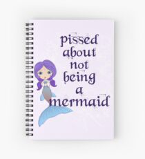 Pissed About Not Being A Mermaid Spiral Notebook