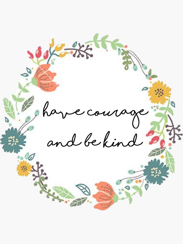 have-courage-and-be-kind-quote-sticker-by-emilywiseman-redbubble