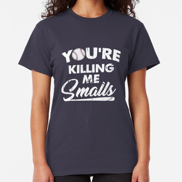 Youre Killing Me Smalls T-Shirts | Redbubble