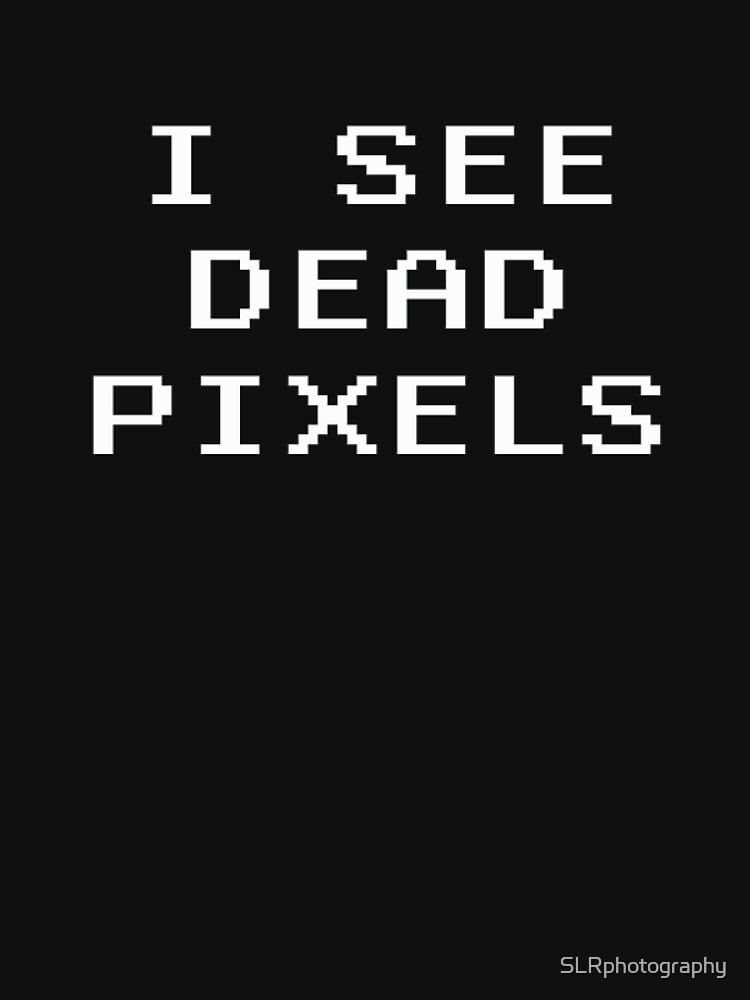 i see dead pixels t shirt