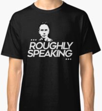 Roughly Speaking (2) Classic T-Shirt