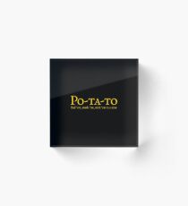 Po-ta-to - boil 'em, mash 'em, stick 'em in a stew Acrylic Block