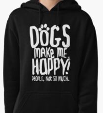 Dogs Make Me Happy! People, Not So Much. Pullover Hoodie