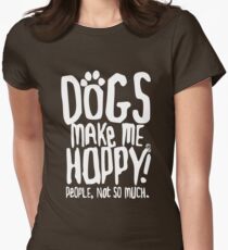 Dogs Make Me Happy! People, Not So Much. Women's Fitted T-Shirt