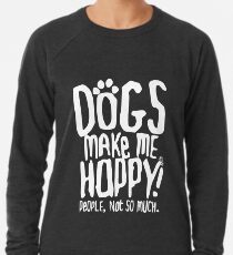 Dogs Make Me Happy! People, Not So Much. Lightweight Sweatshirt