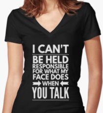 I can't be held responsible for what my face does when you talk funny Women's Fitted V-Neck T-Shirt