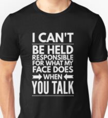 I can't be held responsible for what my face does when you talk funny Unisex T-Shirt