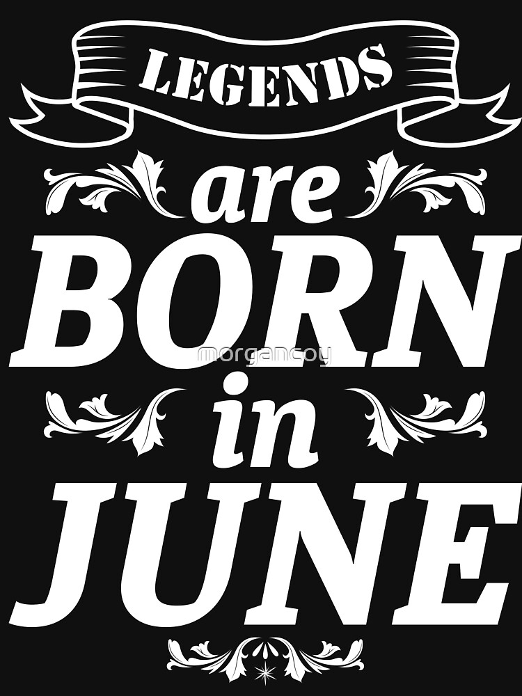&ldquo;LEGENDS ARE BORN IN JUNE&rdquo; T-shirt by morgancoy | Redbubble