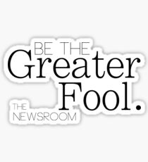 Be The Greater Fool - The Newsroom Sticker