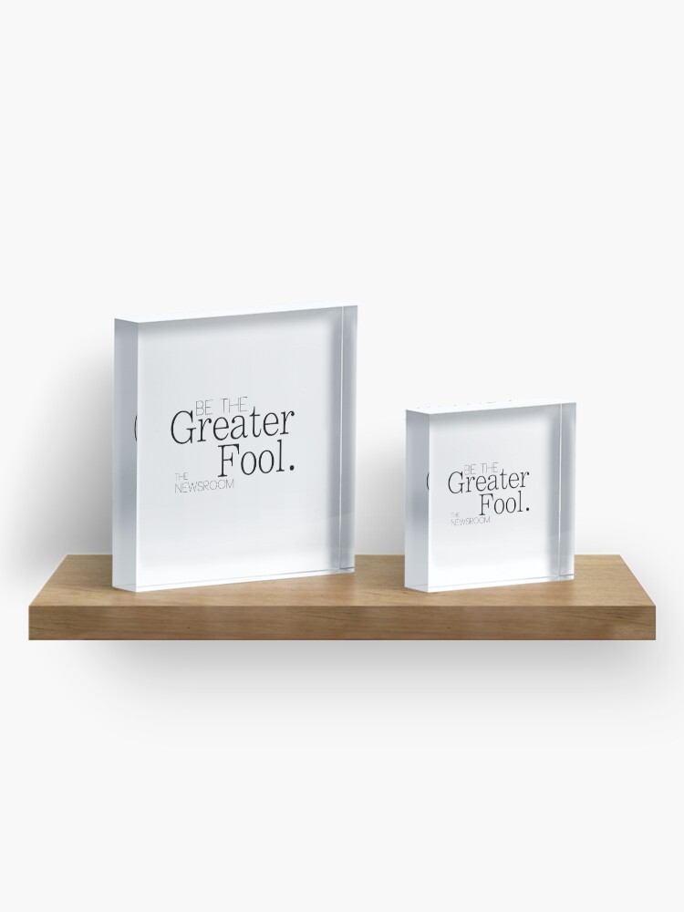 Alternate view of Be The Greater Fool - The Newsroom Acrylic Block