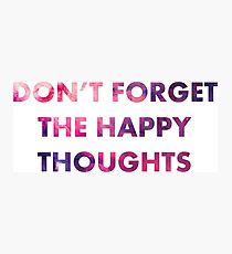 Don't Forget the Happy Thoughts Photographic Print