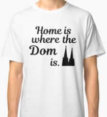 Home is where the Dom is - Cologne Köln Classic T-Shirt
