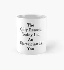 The Only Reason Today I'm An Electrician Is You Mug