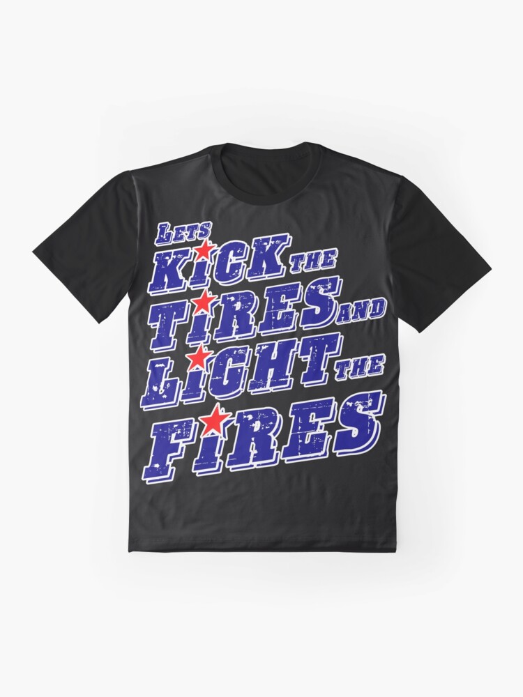 "Lets kick the tires and light the fires" Tshirt by JTK667 Redbubble