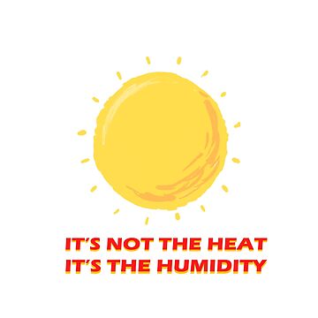 It's not the heat, it's the humidity…