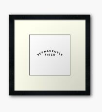 Permanently Tired, funny slogan Framed Print