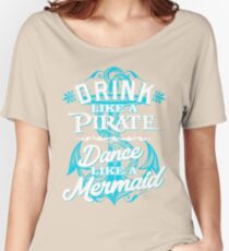 Drink Like A Pirate Dance Like A Mermaid Women's Relaxed Fit T-Shirt