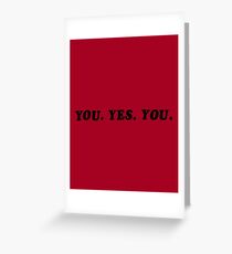 YOU. YES. YOU. Greeting Card