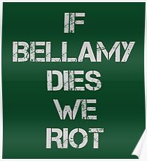 If Bellamy Dies We Riot Poster