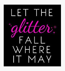 Let the Glitter Fall Where it May (White Text) Photographic Print