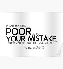 poor is your mistake - bill gates Poster